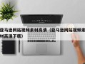 灌南亚马逊网站视频素材高清（亚马逊网站视频素材高清下载）