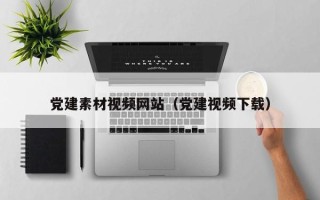 灌南党建素材视频网站（党建视频下载）