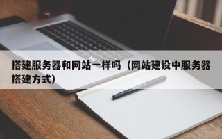 灌南搭建服务器和网站一样吗（网站建设中服务器搭建方式）