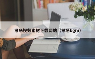 灌南考场视频素材下载网站（考场bgm）