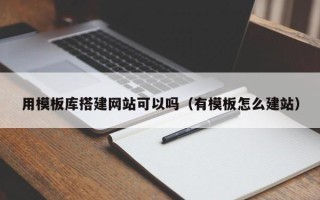 灌南用模板库搭建网站可以吗（有模板怎么建站）