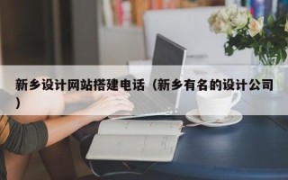 灌南新乡设计网站搭建电话（新乡有名的设计公司）